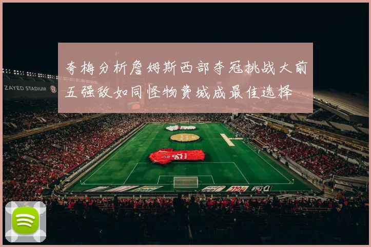 夸梅分析詹姆斯西部夺冠挑战大前五强敌如同怪物费城成最佳选择