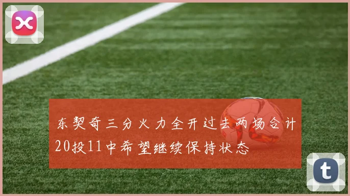 东契奇三分火力全开过去两场合计20投11中希望继续保持状态