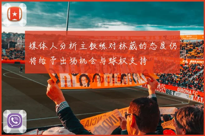 媒体人分析主教练对林葳的态度仍将给予出场机会与球权支持
